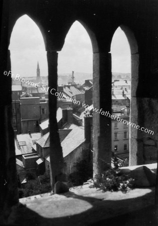 FRIARY TOWN THROUGH S.WINDOW OF TOWER N.B. CATHEDRAL SPIRE & O'CONNELL MONKS